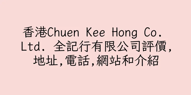 香港Chuen Kee Hong Co. Ltd. 全記行有限公司評價,地址,電話,網站和介紹