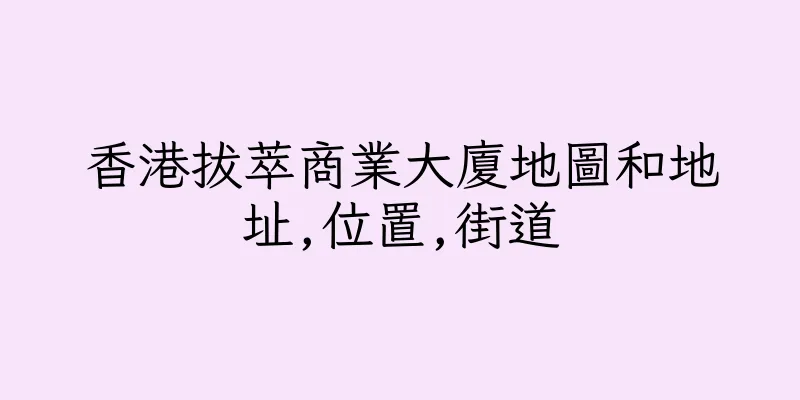 香港拔萃商業大廈地圖和地址,位置,街道