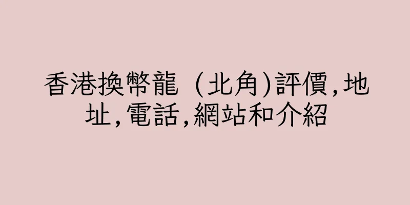 香港換幣龍 (北角)評價,地址,電話,網站和介紹