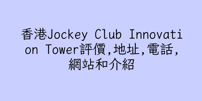 香港Jockey Club Innovation Tower評價,地址,電話,網站和介紹