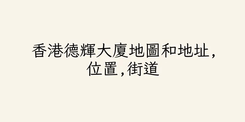 香港德輝大廈地圖和地址,位置,街道