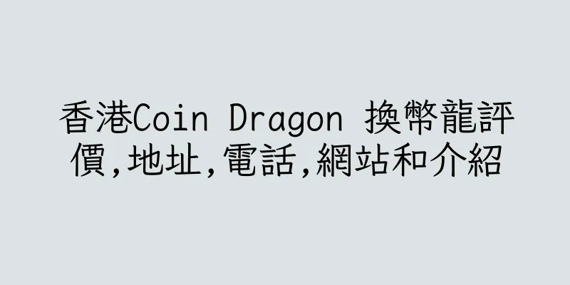 香港Coin Dragon 換幣龍評價,地址,電話,網站和介紹