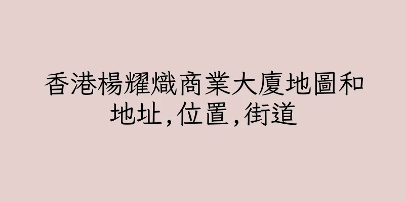 香港楊耀熾商業大廈地圖和地址,位置,街道