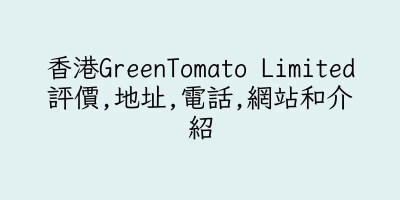 香港GreenTomato Limited評價,地址,電話,網站和介紹