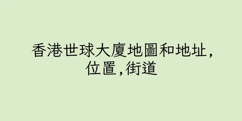 香港世球大廈地圖和地址,位置,街道