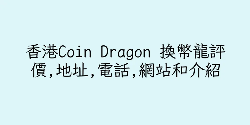 香港Coin Dragon 換幣龍評價,地址,電話,網站和介紹