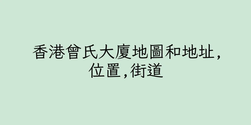 香港曾氏大廈地圖和地址,位置,街道