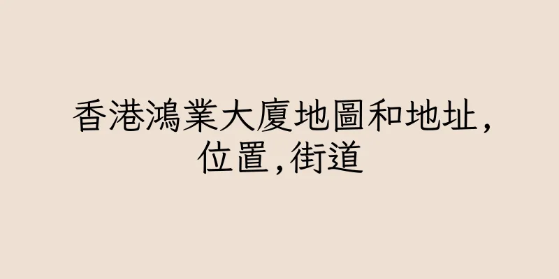 香港鴻業大廈地圖和地址,位置,街道