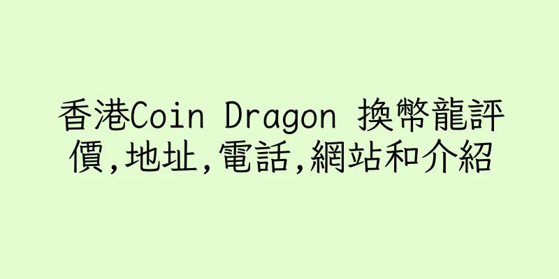 香港Coin Dragon 換幣龍評價,地址,電話,網站和介紹