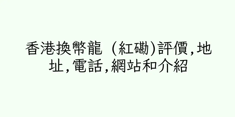 香港換幣龍 (紅磡)評價,地址,電話,網站和介紹