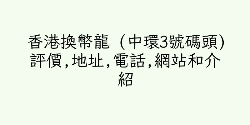 香港換幣龍 (中環3號碼頭)評價,地址,電話,網站和介紹
