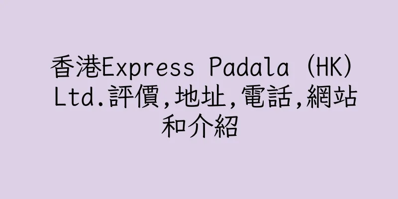 香港Express Padala（HK） Ltd.評價,地址,電話,網站和介紹