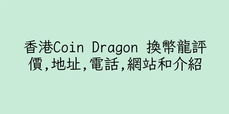 香港Coin Dragon 換幣龍評價,地址,電話,網站和介紹