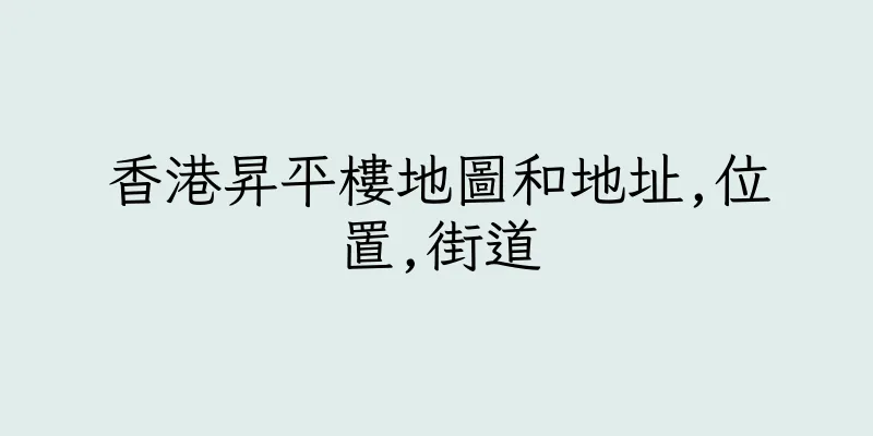 香港昇平樓地圖和地址,位置,街道