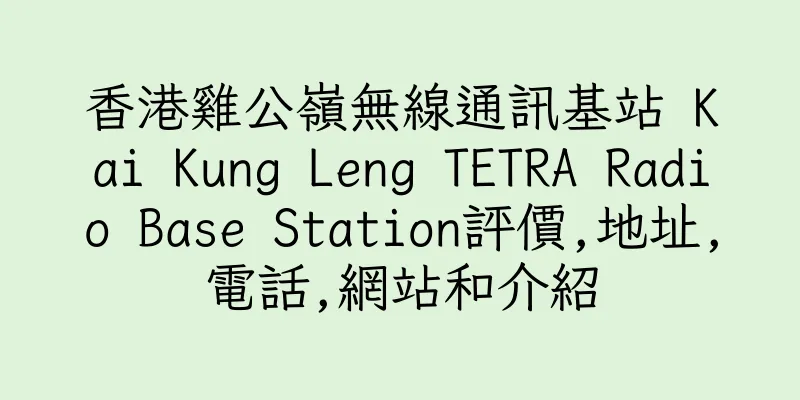 香港雞公嶺無線通訊基站 Kai Kung Leng TETRA Radio Base Station評價,地址,電話,網站和介紹