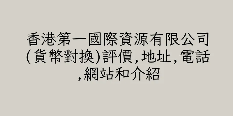 香港第一國際資源有限公司(貨幣對換)評價,地址,電話,網站和介紹