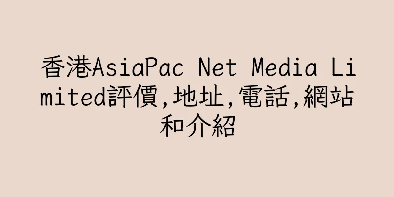 香港AsiaPac Net Media Limited評價,地址,電話,網站和介紹