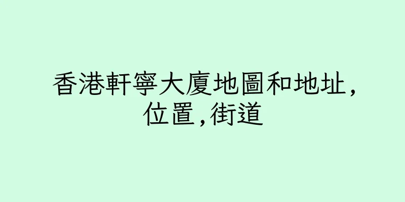 香港軒寧大廈地圖和地址,位置,街道