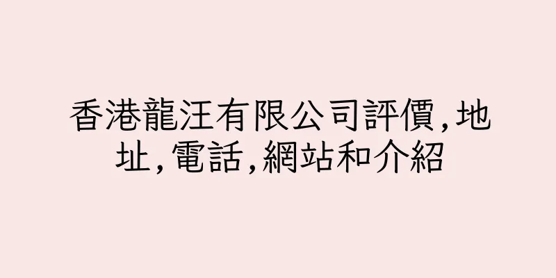 香港龍汪有限公司評價,地址,電話,網站和介紹