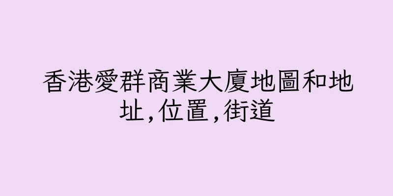 香港愛群商業大廈地圖和地址,位置,街道