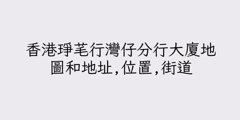 香港琤芼行灣仔分行大廈地圖和地址,位置,街道
