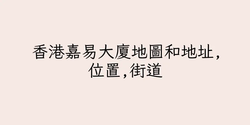 香港嘉易大廈地圖和地址,位置,街道