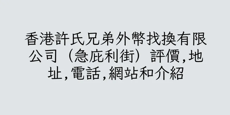 香港許氏兄弟外幣找換有限公司（急庇利街）評價,地址,電話,網站和介紹