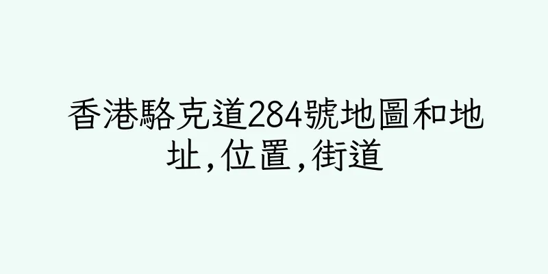 香港駱克道284號地圖和地址,位置,街道