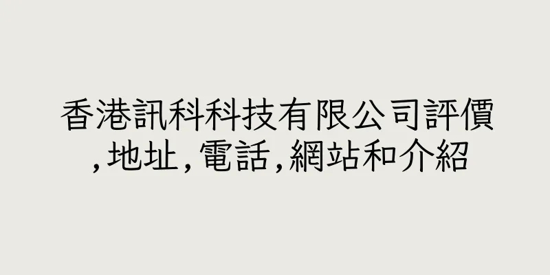 香港訊科科技有限公司評價,地址,電話,網站和介紹