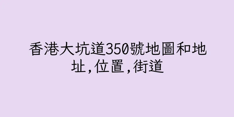 香港大坑道350號地圖和地址,位置,街道