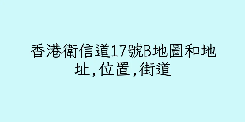 香港衛信道17號B地圖和地址,位置,街道