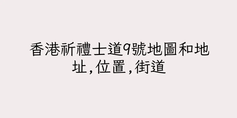 香港祈禮士道9號地圖和地址,位置,街道