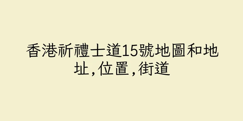 香港祈禮士道15號地圖和地址,位置,街道