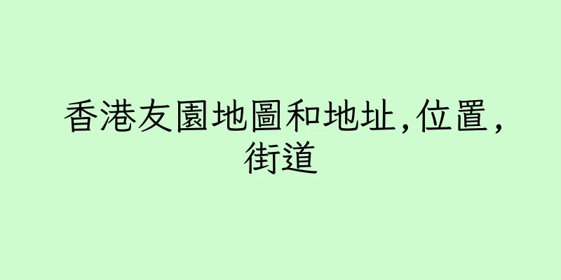 香港友園地圖和地址,位置,街道
