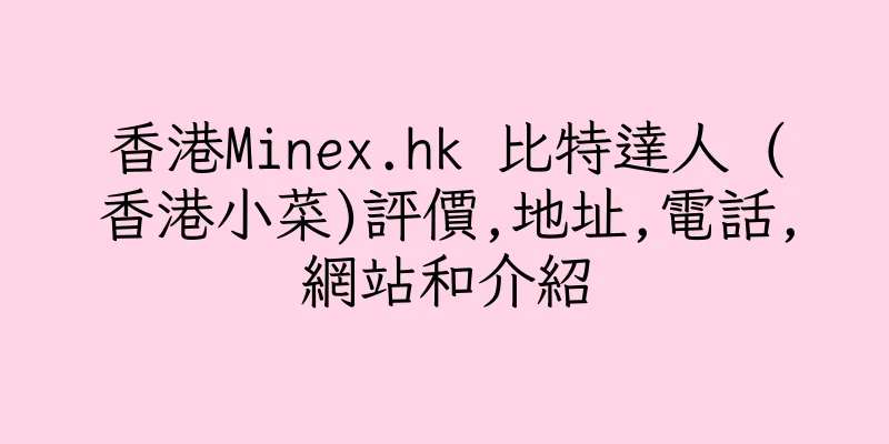 香港Minex.hk 比特達人 (香港小菜)評價,地址,電話,網站和介紹