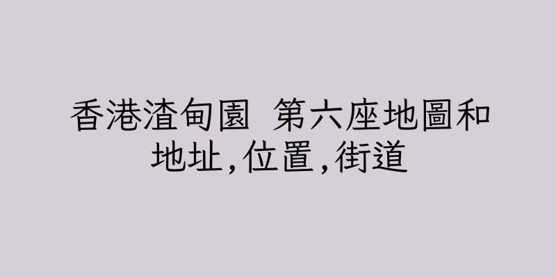 香港渣甸園 第六座地圖和地址,位置,街道