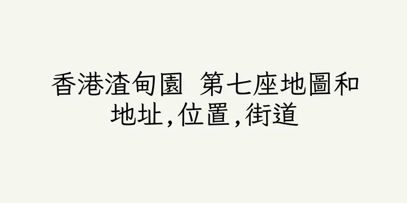 香港渣甸園 第七座地圖和地址,位置,街道