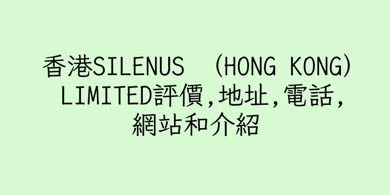 香港SILENUS （HONG KONG） LIMITED評價,地址,電話,網站和介紹
