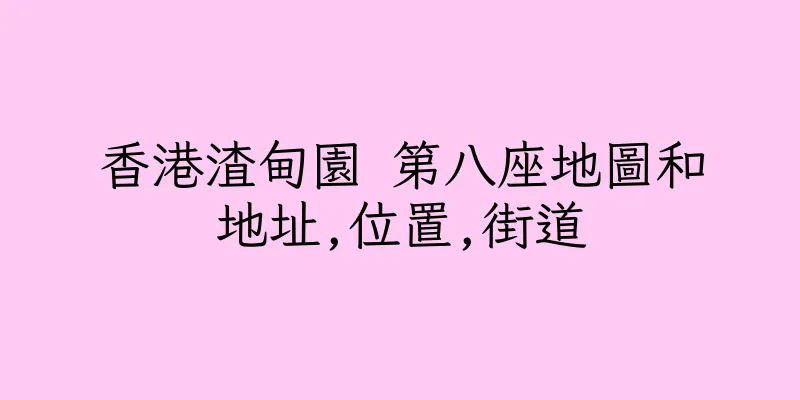 香港渣甸園 第八座地圖和地址,位置,街道