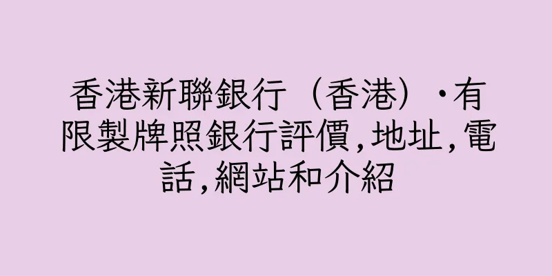 香港新聯銀行（香港）·有限製牌照銀行評價,地址,電話,網站和介紹