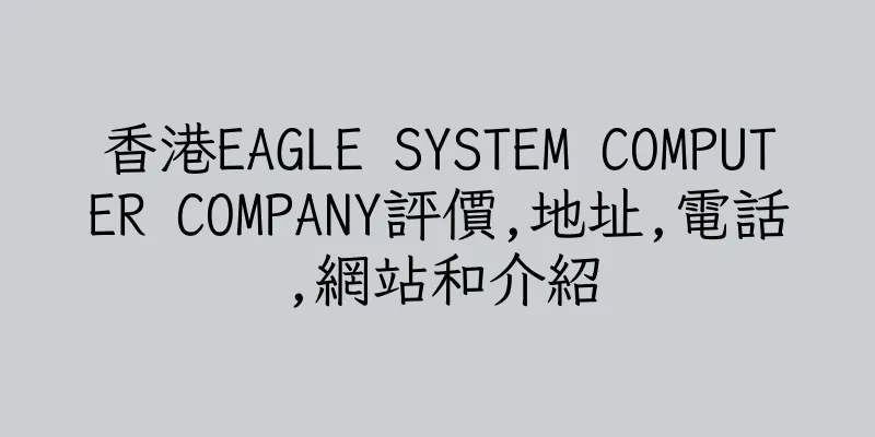 香港EAGLE SYSTEM COMPUTER COMPANY評價,地址,電話,網站和介紹
