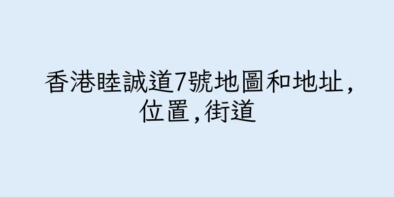 香港睦誠道7號地圖和地址,位置,街道