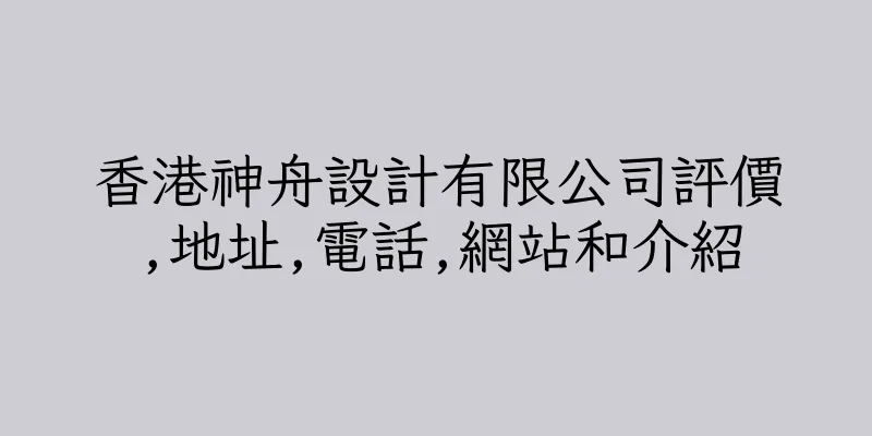 香港神舟設計有限公司評價,地址,電話,網站和介紹