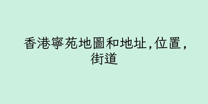香港寧苑地圖和地址,位置,街道