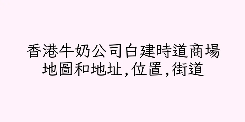 香港牛奶公司白建時道商場地圖和地址,位置,街道