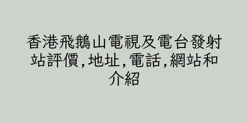 香港飛鵝山電視及電台發射站評價,地址,電話,網站和介紹