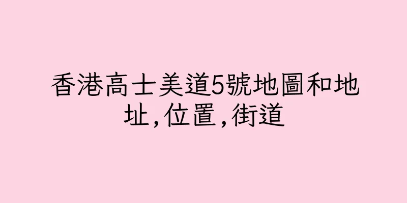 香港高士美道5號地圖和地址,位置,街道
