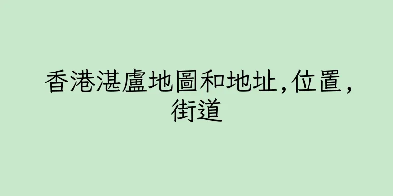 香港湛盧地圖和地址,位置,街道