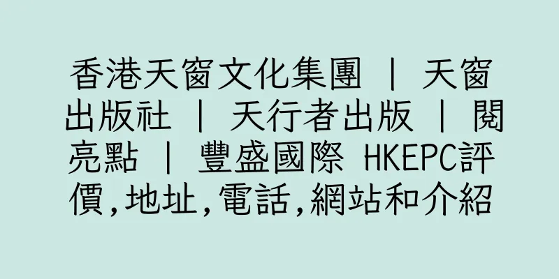 香港天窗文化集團 | 天窗出版社 | 天行者出版 | 閱亮點 | 豐盛國際 HKEPC評價,地址,電話,網站和介紹