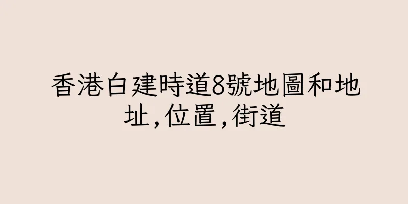 香港白建時道8號地圖和地址,位置,街道